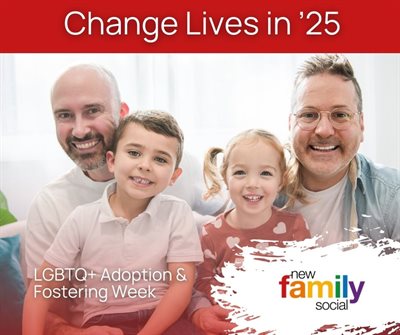 Change lives in 25, LGBTQ+ adoption and fostering week, New Family Social